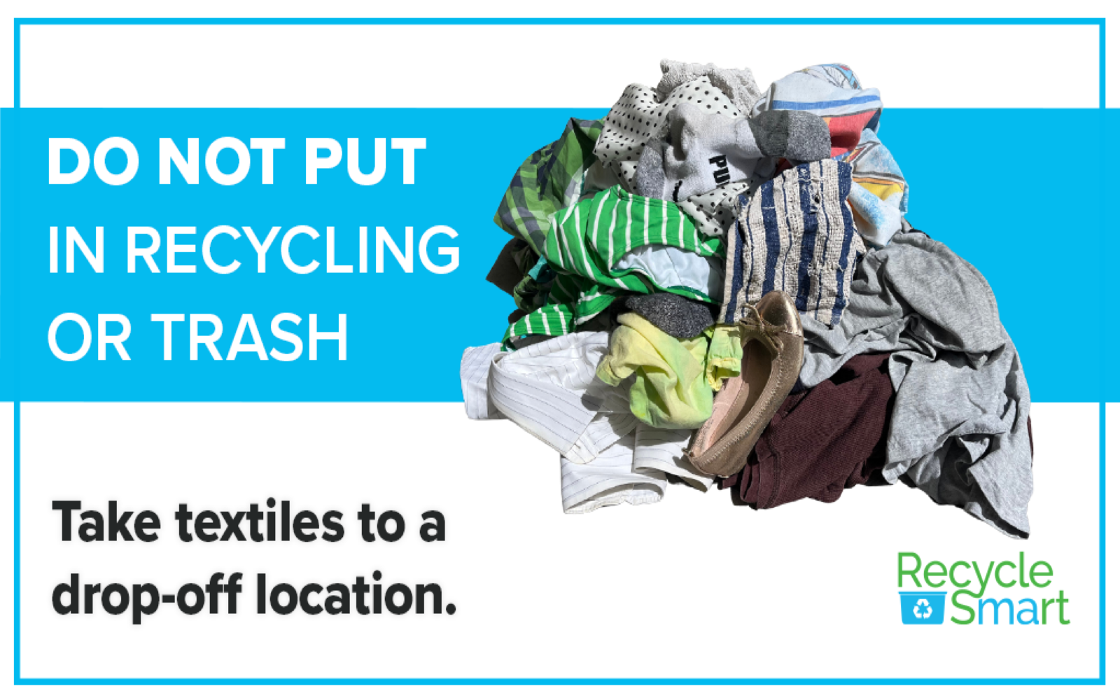 Graphic with a pile of clothes and shoes that says Do not put in recycling or trash; take textiles to a drop-off location